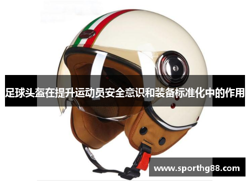 足球头盔在提升运动员安全意识和装备标准化中的作用